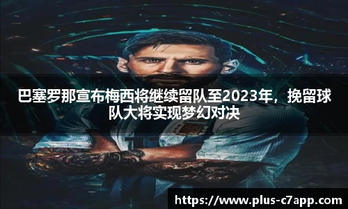 巴塞罗那宣布梅西将继续留队至2023年，挽留球队大将实现梦幻对决