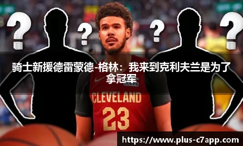 骑士新援德雷蒙德-格林：我来到克利夫兰是为了拿冠军