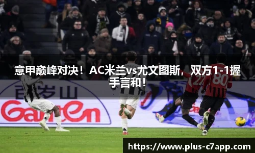 意甲巅峰对决！AC米兰vs尤文图斯，双方1-1握手言和！