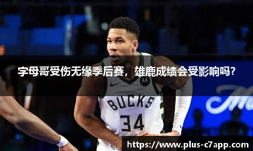 字母哥受伤无缘季后赛，雄鹿成绩会受影响吗？