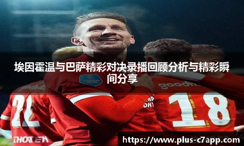 埃因霍温与巴萨精彩对决录播回顾分析与精彩瞬间分享