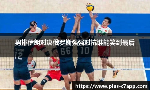 男排伊朗对决俄罗斯强强对抗谁能笑到最后