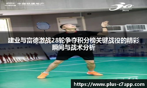建业与富德激战28轮争夺积分榜关键战役的精彩瞬间与战术分析