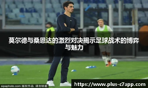 莫尔德与桑恩达的激烈对决揭示足球战术的博弈与魅力